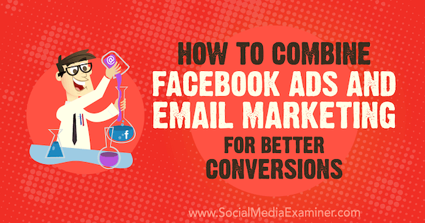 Kako kombinirati Facebook oglase i marketing putem e-pošte za bolje konverzije, Rand Owens na Social Media Examiner.