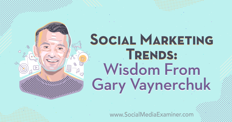 Trendovi socijalnog marketinga: Mudrost Garyja Vaynerchuka: Ispitivač socijalnih medija