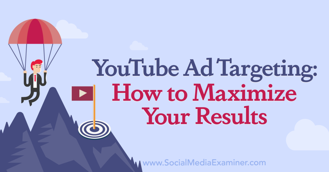 Ciljanje oglasa na YouTubeu: Kako povećati svoje rezultate pomoću Social Media Examinera