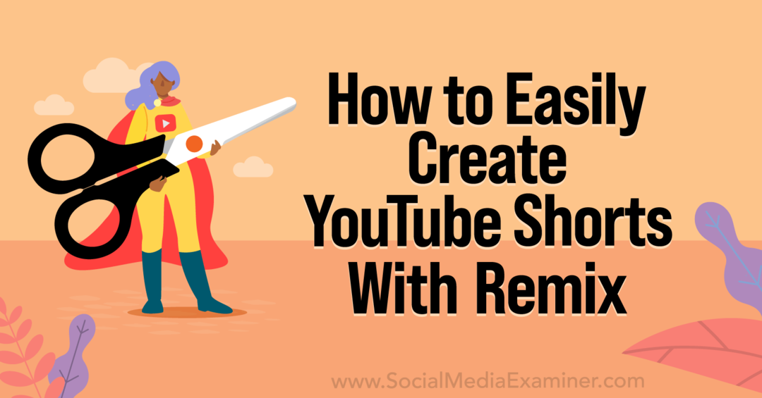 Kako jednostavno izraditi YouTube Shorts pomoću YouTube Remix-Social Media Examiner