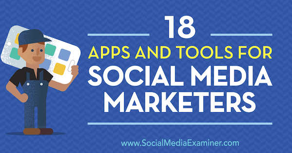 18 aplikacija i alata za oglašivače društvenih medija, Mike Stelzner, Social Examiner.