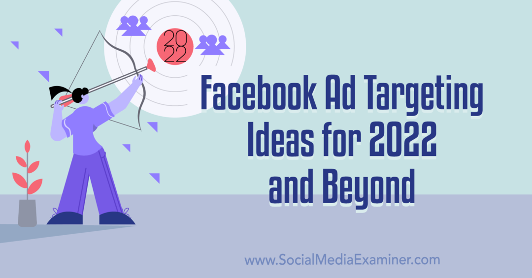 Ideje za ciljanje Facebook oglasa za 2022. i dalje: Ispitivač društvenih medija