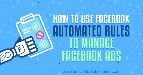 Kako koristiti Facebook automatizirana pravila za upravljanje Facebook oglasima, autor Charlie Lawrence na ispitivaču društvenih medija.