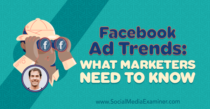 Trendovi Facebook oglasa: Što marketinški stručnjaci trebaju znati, uključujući uvide Ricka Mulreadyja na Podcastu za društvene mreže.