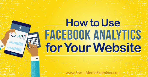 Kako koristiti Facebook Analytics za svoju web stranicu, autor Kristi Hines na ispitivaču društvenih medija.