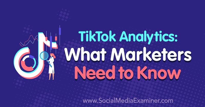 TikTok Analytics: Što marketinški stručnjaci trebaju znati, Lachlan Kirkwood, ispitivač društvenih medija.
