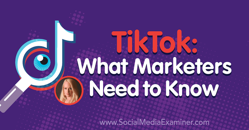 TikTok: Što marketinški stručnjaci trebaju znati, uključujući uvide Rachel Pedersen na Podcastu za društvene mreže.