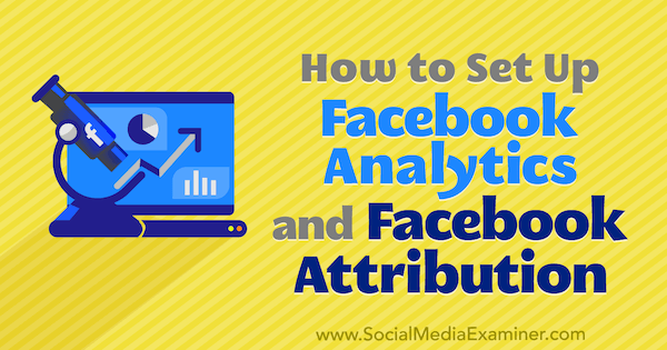 Kako postaviti Facebook Analytics i Facebook Attribution od Lynsey Fraser na Social Media Examiner.