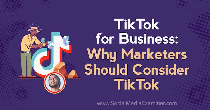 TikTok za posao: Zašto bi marketinški stručnjaci trebali razmotriti TikTok s uvidima Michaela Sancheza u Podcast za marketing društvenih medija.