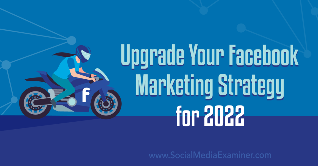 Nadogradite svoju Facebook marketinšku strategiju za 2022: Social Media Examiner