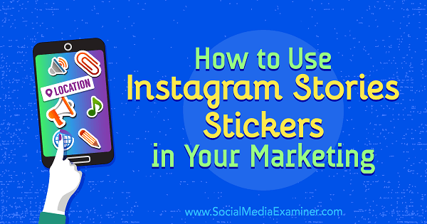 Kako koristiti naljepnice za Instagram priče u svom marketingu, Jenn Herman na Social Media Examiner.
