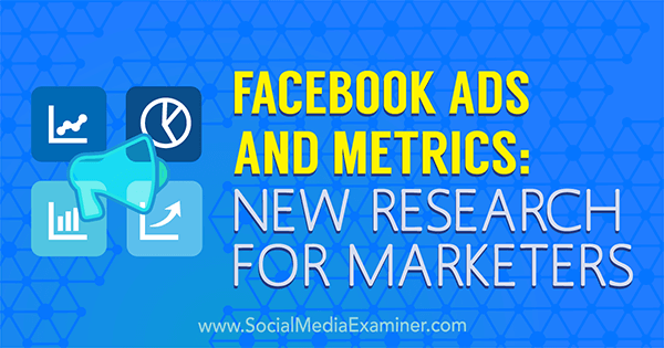 Facebook oglasi i mjerni podaci: Nova istraživanja za marketinške stručnjake, Michelle Krasniak, na Social Media Examiner.