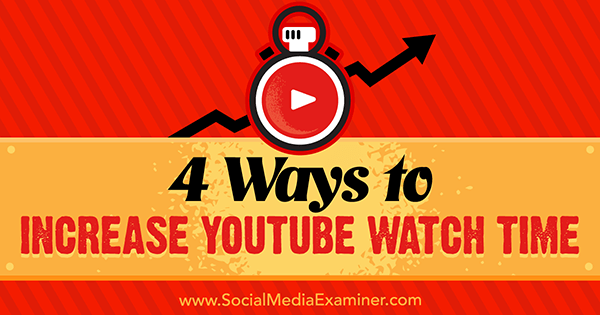 4 načina kako povećati vrijeme gledanja YouTubea, Eric Sachs na Social Media Examiner.
