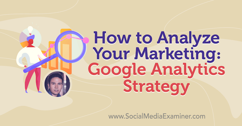 Kako analizirati svoj marketing: Strategija Google Analyticsa sadrži uvide Juliana Juenemanna na Podcastu za marketing društvenih medija.