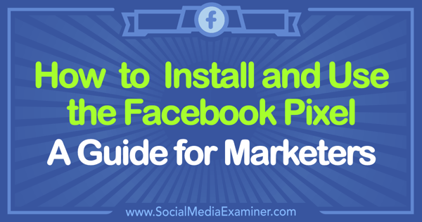 Kako instalirati i koristiti Facebook Pixel: Vodič za marketinške stručnjake Tammy Cannon na Social Media Examiner.