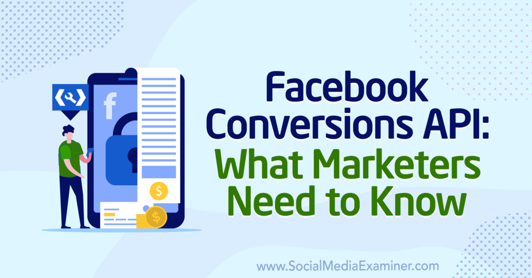 API za konverzije na Facebooku: Što marketinški stručnjaci trebaju znati, Anne Popolizio, ispitivač društvenih medija.