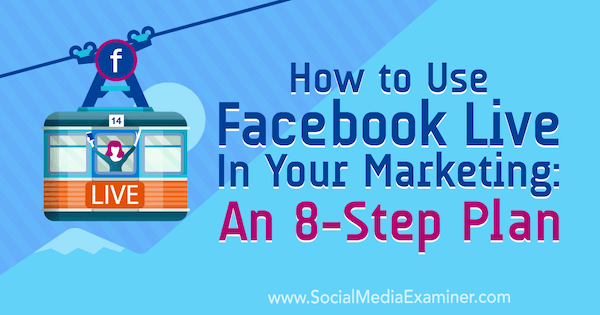 Kako koristiti Facebook Live u marketingu: plan od 8 koraka Desiree Martinez na ispitivaču društvenih mreža.