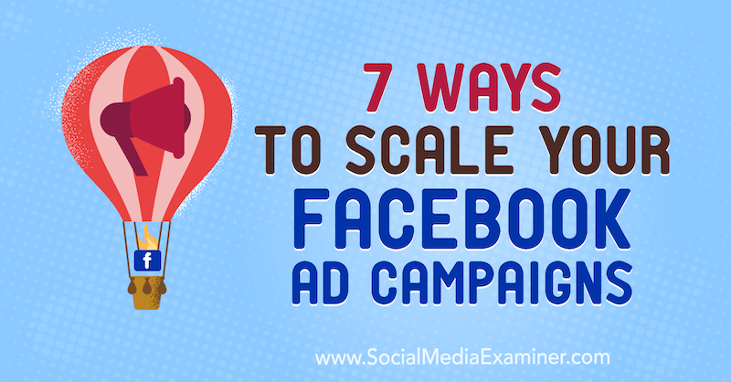 7 načina za skaliranje vaših Facebook oglasnih kampanja: Ispitivač društvenih medija