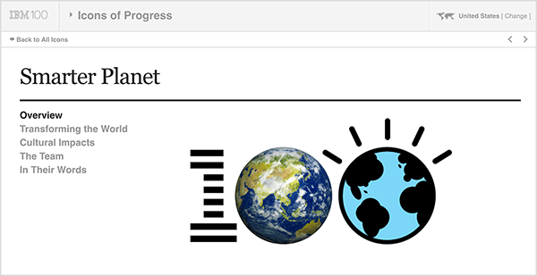 Ova slika je snimka zaslona tvrtke IBM Smarter Planet. Na vrhu je svijetlosiva traka. S lijeva na desno na ovoj traci pojavljuje se sljedeće: logotip IBM 100, padajući izbornik Icons of Progress, Sjedinjene Države (koji označava zemlju korisnika). Ispod sive trake nalazi se bijela stranica s detaljima o inicijativi. Pod naslovom "Pametniji planet" nalaze se sljedeće mogućnosti: Pregled, Transformacija svijeta, Kulturni utjecaji, Tim i U njihovim riječima. Desno od ovih opcija nalazi se veliki logotip 100. 1 je prugast poput IBM-ovog logotipa, prva nula je fotografija zemlje, a druga nula ilustracija zemlje. Kathy Klotz-Guest kaže da je IBM Smarter Planet dobar primjer korištenja suradničkog pripovijedanja za razvijanje svježih ideja za vašu tvrtku suradnjom s vašim partnerima ili kupcima.