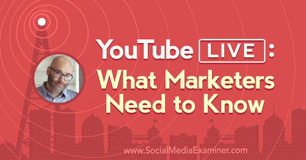 YouTube Live: Što marketinški stručnjaci trebaju znati, uključujući uvide Nicka Nimmina u Podcast za marketing društvenih medija.