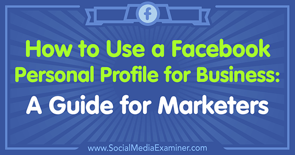 Kako koristiti Facebook osobni profil za tvrtke: Vodič za marketinške stručnjake Tammy Cannon na ispitivaču društvenih mreža.