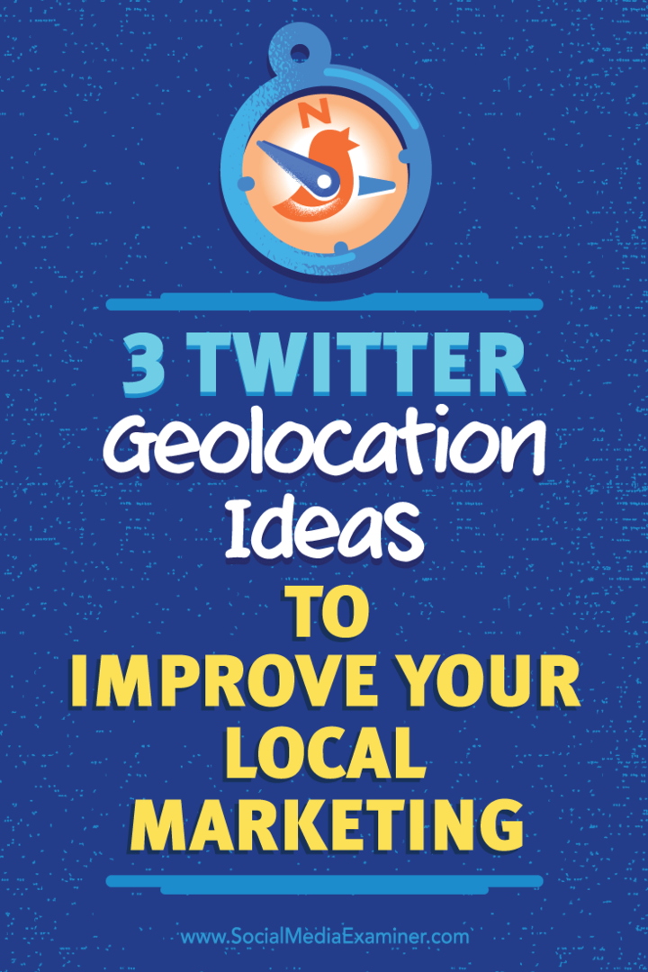 3 ideje za geolokaciju na Twitteru za poboljšanje vašeg lokalnog marketinga: Ispitivač društvenih medija