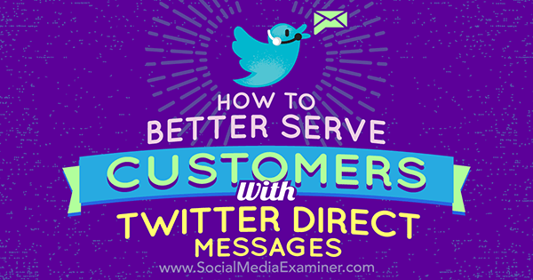 Kako bolje služiti kupcima pomoću Twitter izravnih poruka Kristi Hines na ispitivaču društvenih mreža.