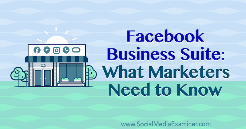 Facebook Business Suite: Što marketinški stručnjaci trebaju znati Naomi Nakashima na ispitivaču društvenih medija.