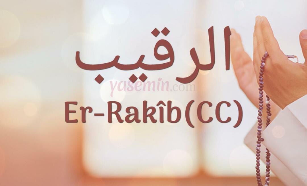 Šta znači Er-Rakib (c.c)? Koje su vrline imena Er-Rakib? Esmaul Husna Er-Rakib...