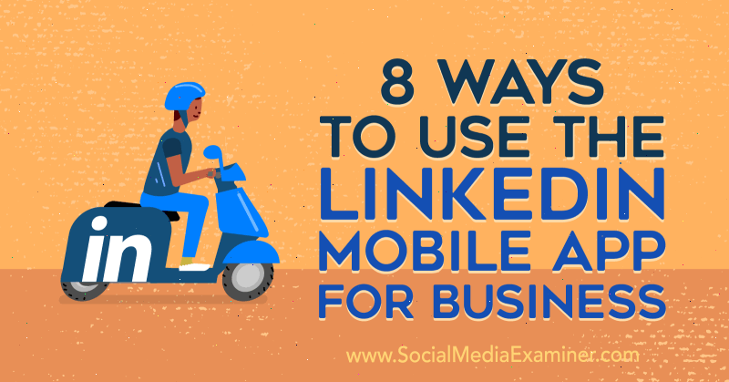 8 načina za korištenje LinkedIn Mobile App for Business, autora Luan Wise na Social Media Examiner.