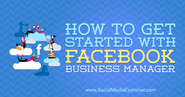 Kako započeti s Facebook poslovnim menadžerom Lynsey Fraser na Social Media Examiner.