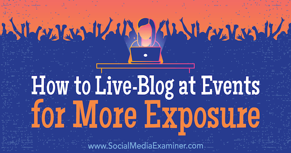 Kako uživo blogirati na događanjima radi veće izloženosti Holly Chessman na ispitivaču društvenih medija.