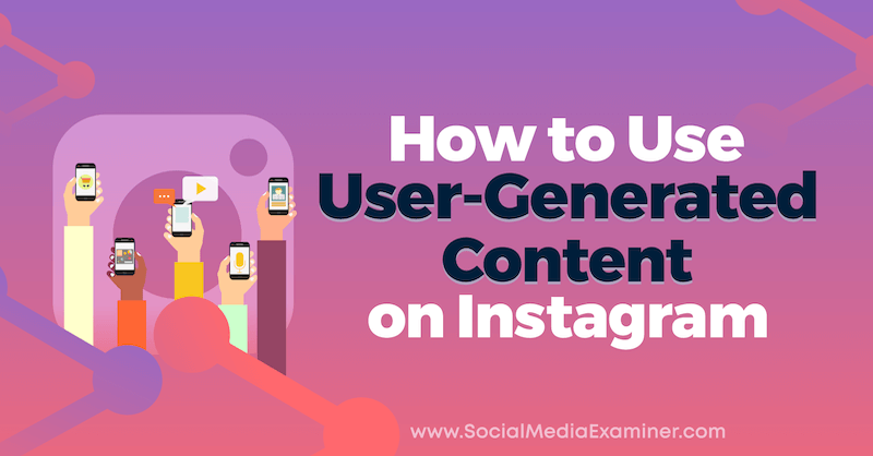 Kako koristiti korisnički generirani sadržaj na Instagramu, Jenn Herman, na Social Media Examiner.