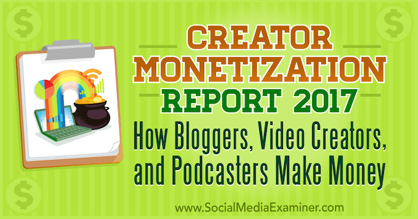 Izvješće o unovčavanju kreatora za 2017. godinu: Kako blogeri, video kreatori i podcasteri zarađuju novac, Michael Stelzner na programu Social Media Examiner.