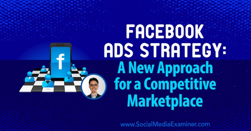 Strategija Facebook oglasa: novi pristup za konkurentno tržište s uvidima Nicholasa Kusmicha u Podcast za marketing društvenih medija.