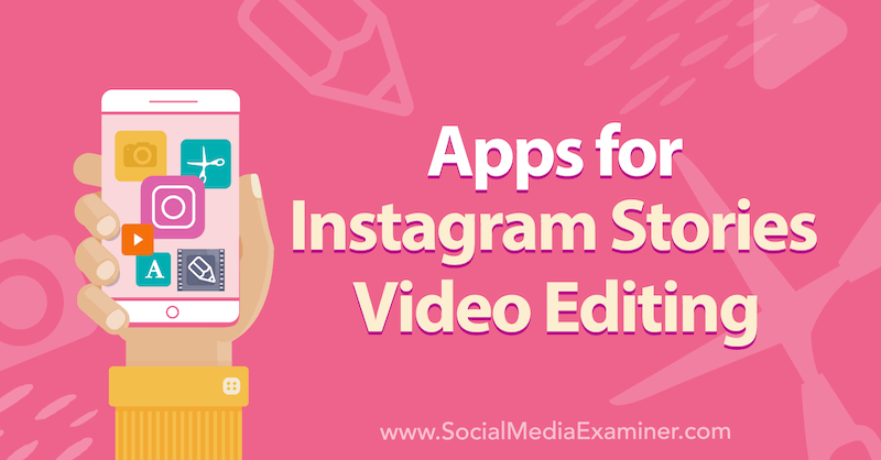 Apps for Instagram Stories Video Editing, Alex Beadon na Social Media Examiner.