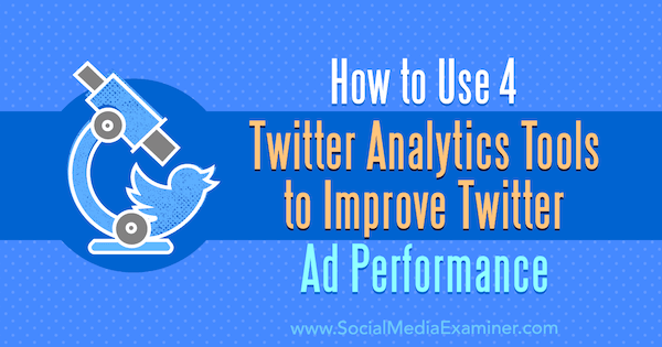 Kako koristiti 4 alata Twitter Analytics za poboljšanje izvedbe Twitter oglasa, Dev Sharma na programu Social Media Examiner.