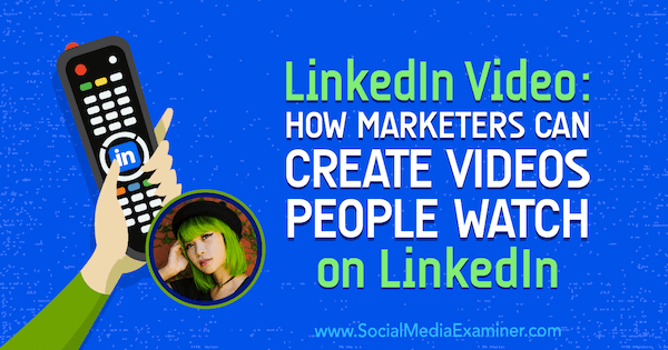 LinkedIn Video: Kako marketinški stručnjaci mogu stvarati videozapise koje ljudi gledaju na LinkedIn-u: Ispitivač društvenih medija