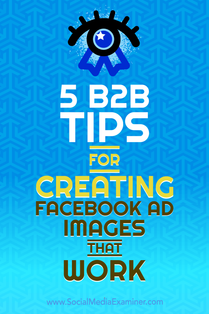 5 B2B savjeta za stvaranje Facebook oglasnih slika koje rade: Ispitivač društvenih medija