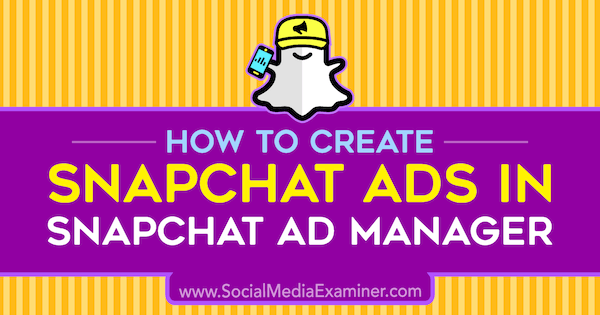 Kako stvoriti Snapchat oglase u Snapchat Ad Manager-u autor Shaun Ayala na ispitivaču društvenih mreža.