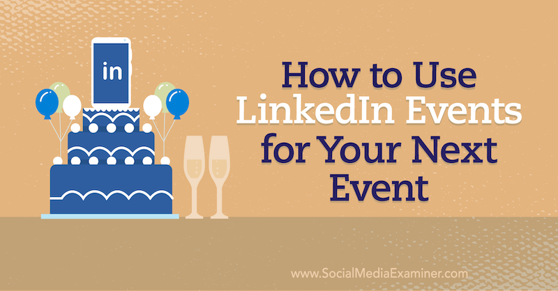 Kako koristiti LinkedIn događaje za svoj sljedeći događaj na ispitivaču društvenih medija.
