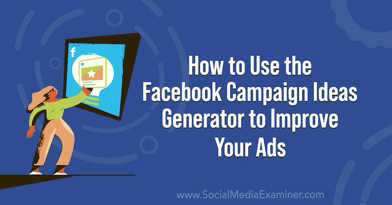 Kako koristiti generator ideja za Facebook kampanje za poboljšanje oglasa na ispitivaču društvenih medija.