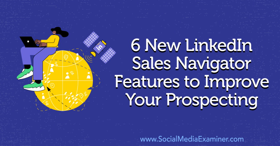 6 novih značajki LinkedIn Sales Navigatora za poboljšanje vašeg traženja od strane Anne Sonnenberg na Social Media Examineru.