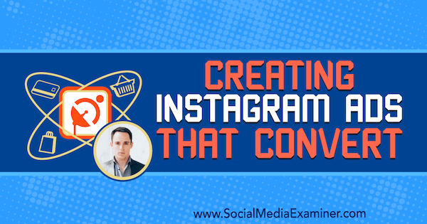 Stvaranje Instagram oglasa koji se pretvaraju, uključujući uvide Andrewa Hubbarda na Podcastu za društvene mreže.