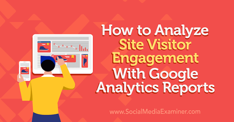 Kako analizirati angažman posjetitelja web mjesta pomoću Google Analytics izvješća Chrisa Mercera na ispitivaču društvenih medija.