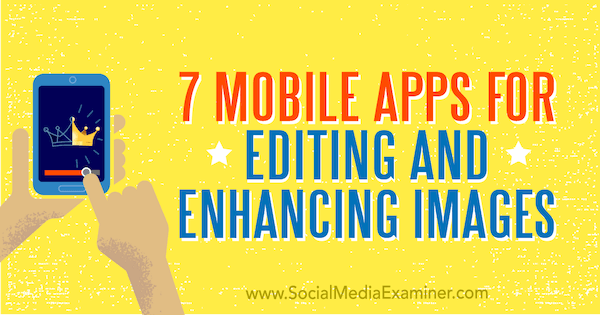 7 mobilnih aplikacija za uređivanje i poboljšanje slika Tabithe Carro na programu Social Media Examiner.