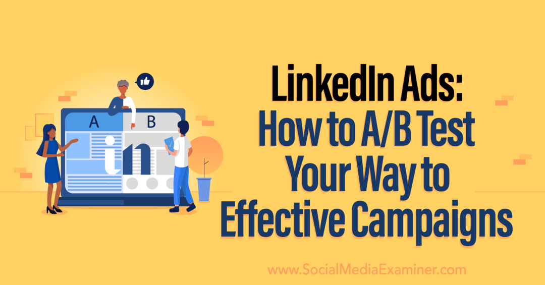 LinkedIn oglasi: Kako AB testirati svoj put do učinkovitih kampanja od strane Social Media Examinera