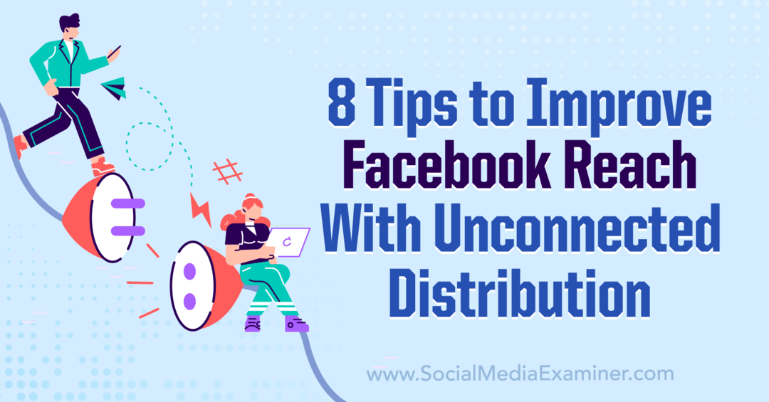 8 savjeta za poboljšanje dosega na Facebooku uz nepovezanu distribuciju - Ispitivač društvenih medija
