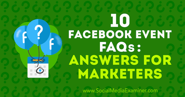 10 čestih pitanja o Facebook događajima: Odgovori za marketinške stručnjake Kristi Hines na ispitivaču društvenih mreža.