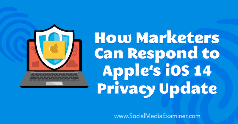 Kako marketinški stručnjaci mogu odgovoriti na Appleovo ažuriranje privatnosti za iOS 14, Marlie Broudie, na Social Media Examiner.